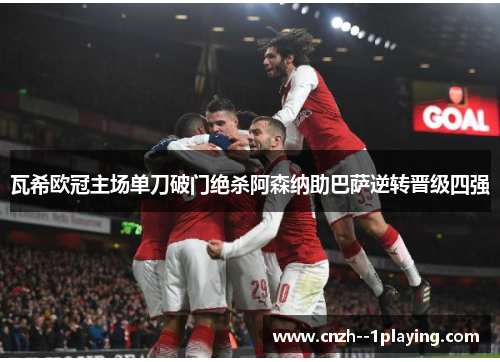 瓦希欧冠主场单刀破门绝杀阿森纳助巴萨逆转晋级四强
